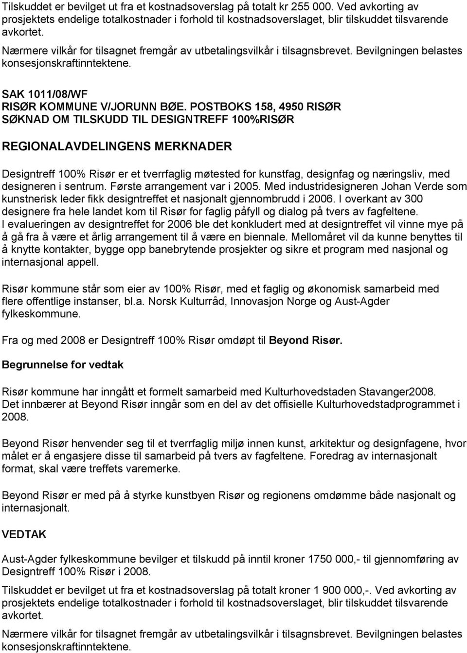 Første arrangement var i 2005. Med industridesigneren Johan Verde som kunstnerisk leder fikk designtreffet et nasjonalt gjennombrudd i 2006.