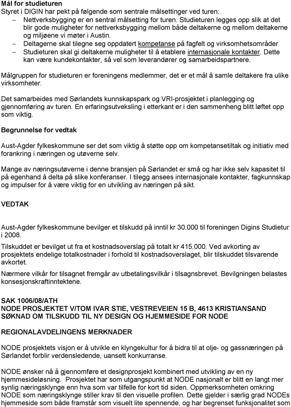 Deltagerne skal tilegne seg oppdatert kompetanse på fagfelt og virksomhetsområder Studieturen skal gi deltakerne muligheter til å etablere internasjonale kontakter.