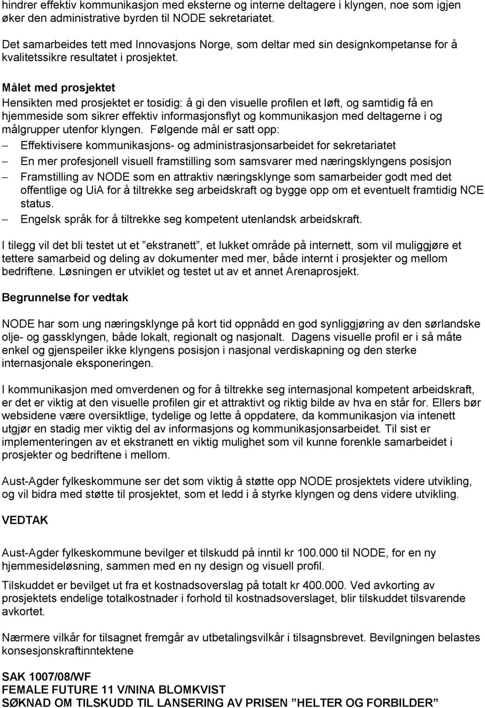 Målet med prosjektet Hensikten med prosjektet er tosidig: å gi den visuelle profilen et løft, og samtidig få en hjemmeside som sikrer effektiv informasjonsflyt og kommunikasjon med deltagerne i og