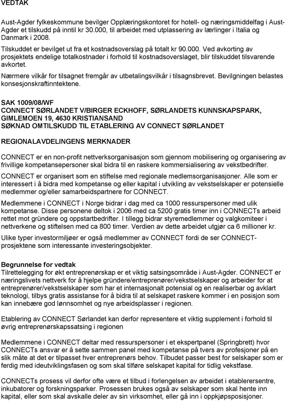 SAK 1009/08/WF CONNECT SØRLANDET V/BIRGER ECKHOFF, SØRLANDETS KUNNSKAPSPARK, GIMLEMOEN 19, 4630 KRISTIANSAND SØKNAD OMTILSKUDD TIL ETABLERING AV CONNECT SØRLANDET CONNECT er en non-profit