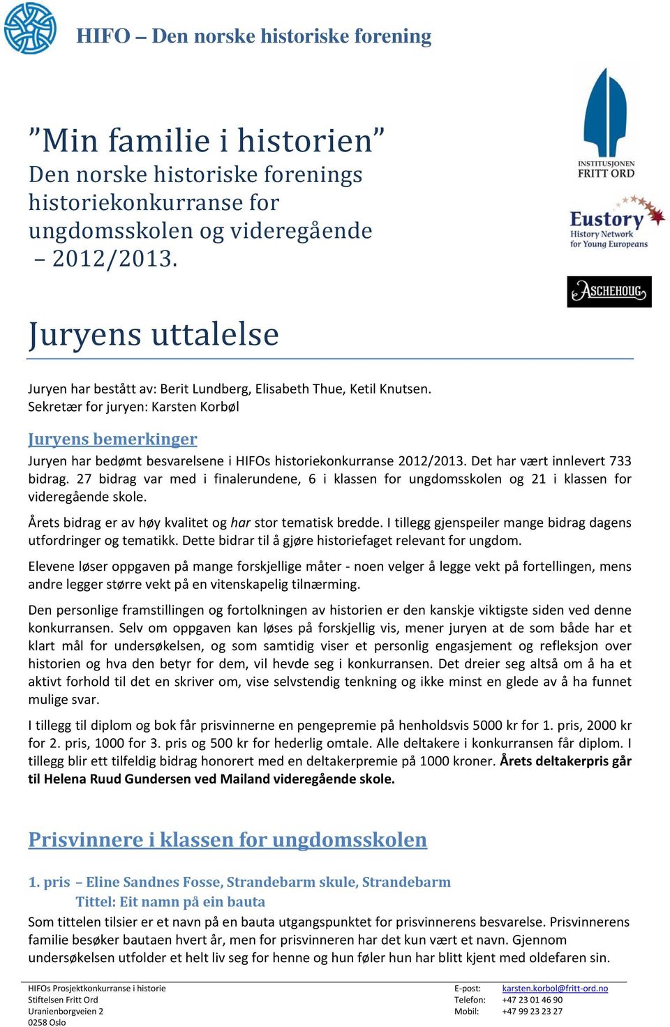 Sekretær for juryen: Karsten Korbøl Juryens bemerkinger Juryen har bedømt besvarelsene i HIFOs historiekonkurranse 2012/2013. Det har vært innlevert 733 bidrag.