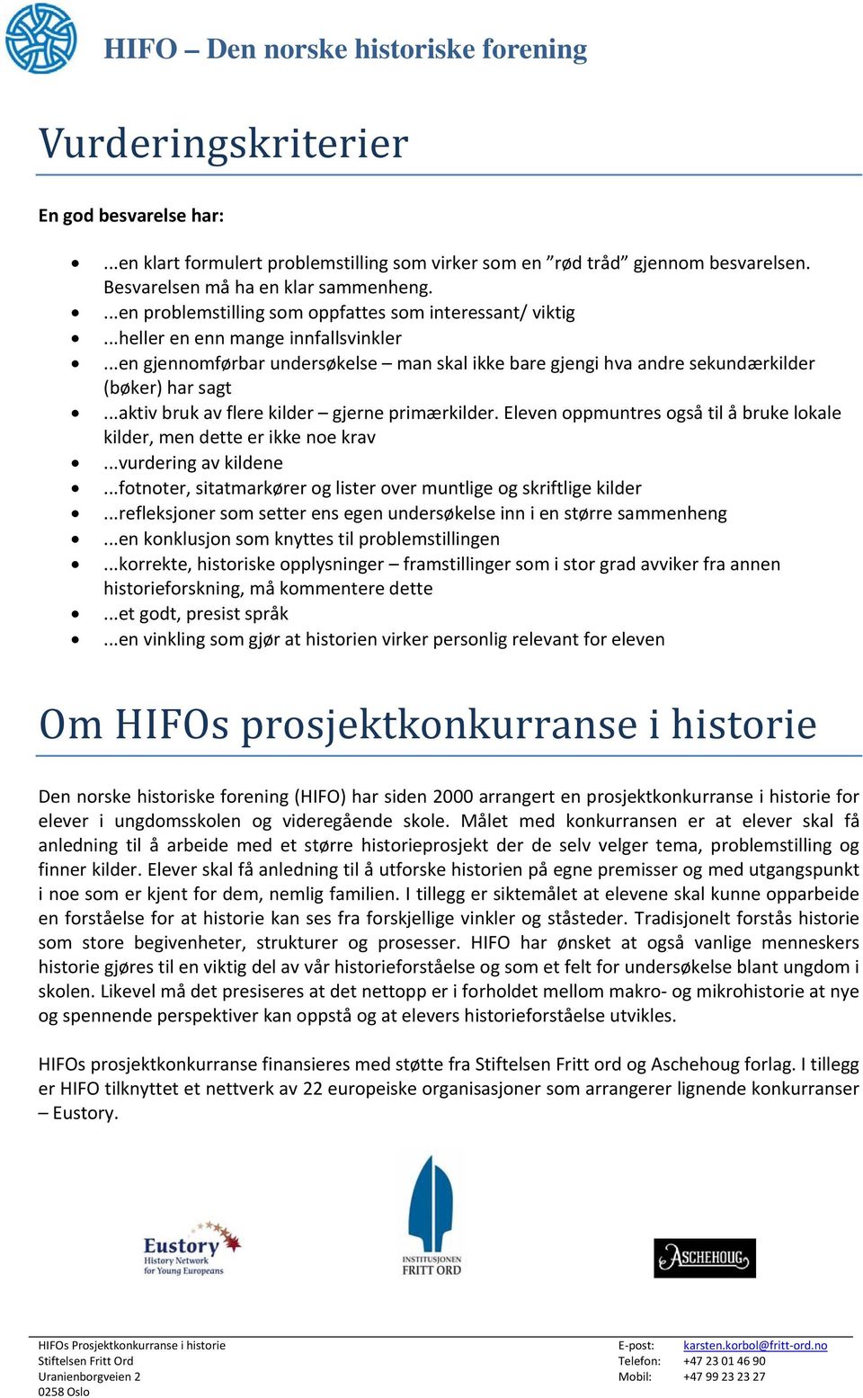 ..aktiv bruk av flere kilder gjerne primærkilder. Eleven oppmuntres også til å bruke lokale kilder, men dette er ikke noe krav...vurdering av kildene.