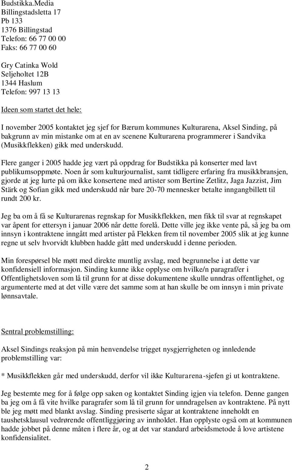 kontaktet jeg sjef for Bærum kommunes Kulturarena, Aksel Sinding, på bakgrunn av min mistanke om at en av scenene Kulturarena programmerer i Sandvika (Musikkflekken) gikk med underskudd.