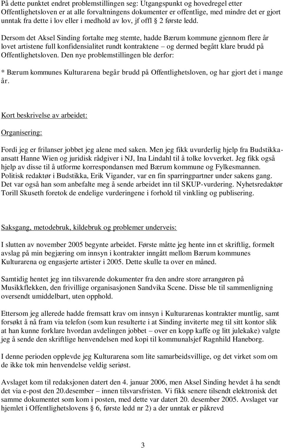 Dersom det Aksel Sinding fortalte meg stemte, hadde Bærum kommune gjennom flere år lovet artistene full konfidensialitet rundt kontraktene og dermed begått klare brudd på Offentlighetsloven.