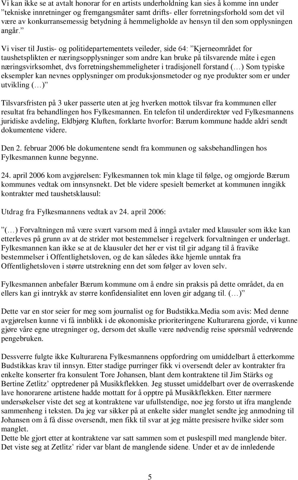 Vi viser til Justis- og politidepartementets veileder, side 64: Kjerneområdet for taushetsplikten er næringsopplysninger som andre kan bruke på tilsvarende måte i egen næringsvirksomhet, dvs