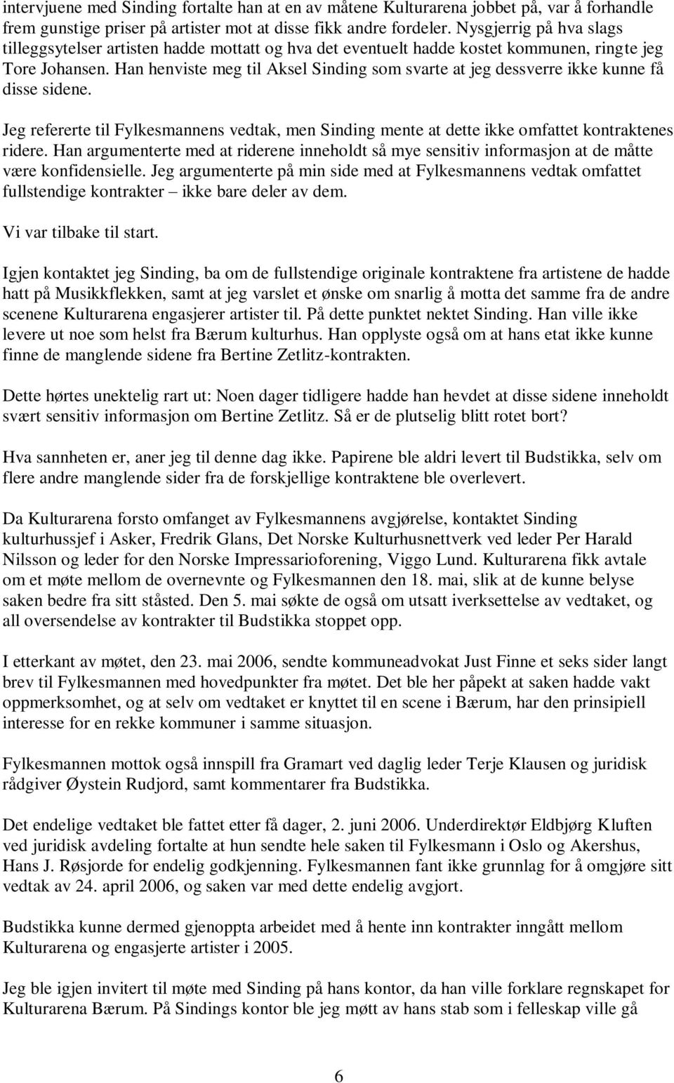 Han henviste meg til Aksel Sinding som svarte at jeg dessverre ikke kunne få disse sidene. Jeg refererte til Fylkesmannens vedtak, men Sinding mente at dette ikke omfattet kontraktenes ridere.