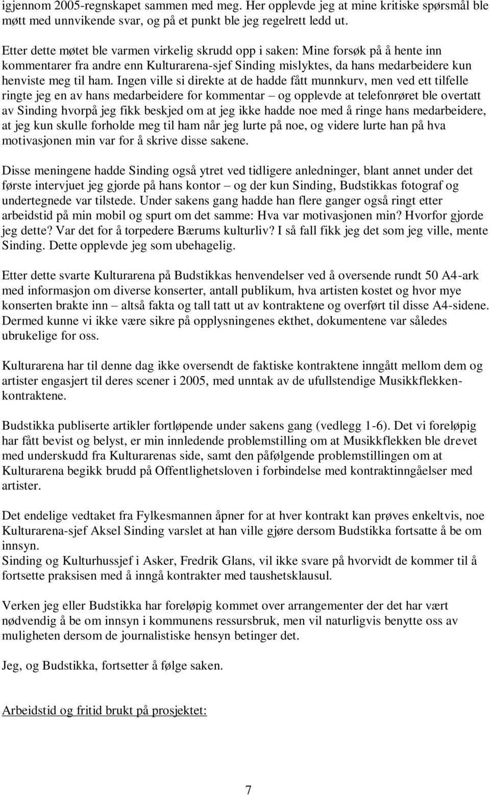 Ingen ville si direkte at de hadde fått munnkurv, men ved ett tilfelle ringte jeg en av hans medarbeidere for kommentar og opplevde at telefonrøret ble overtatt av Sinding hvorpå jeg fikk beskjed om