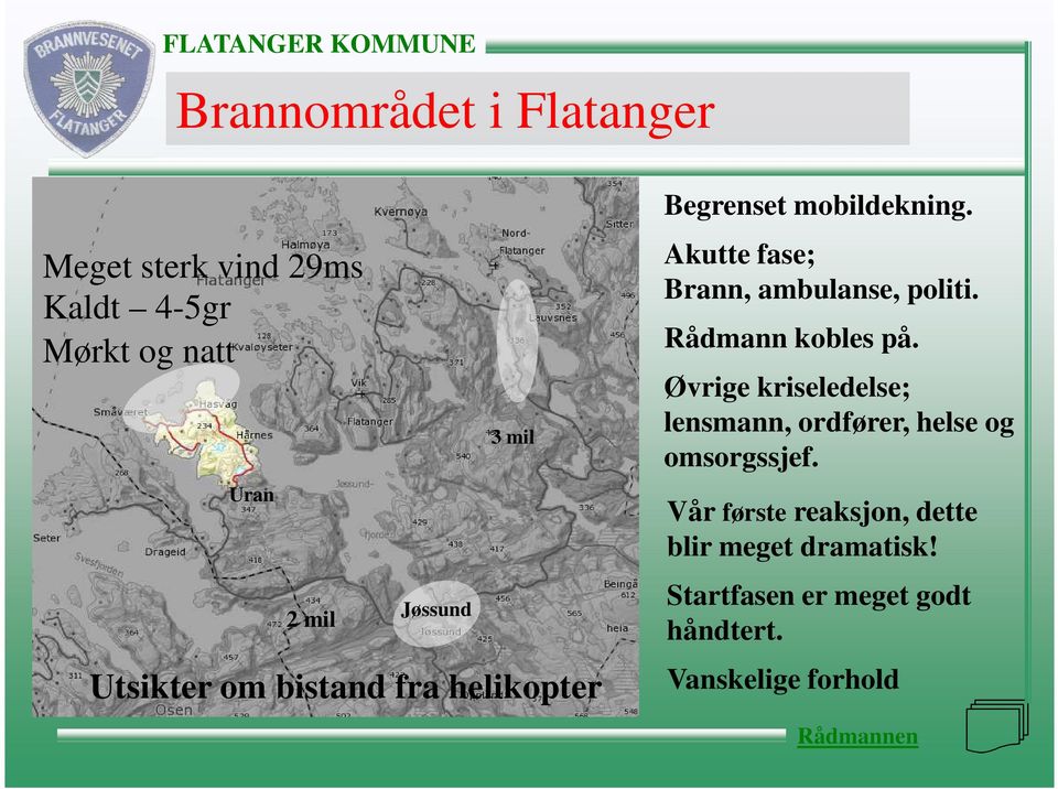 Akutte fase; Brann, ambulanse, politi. Rådmann kobles på.