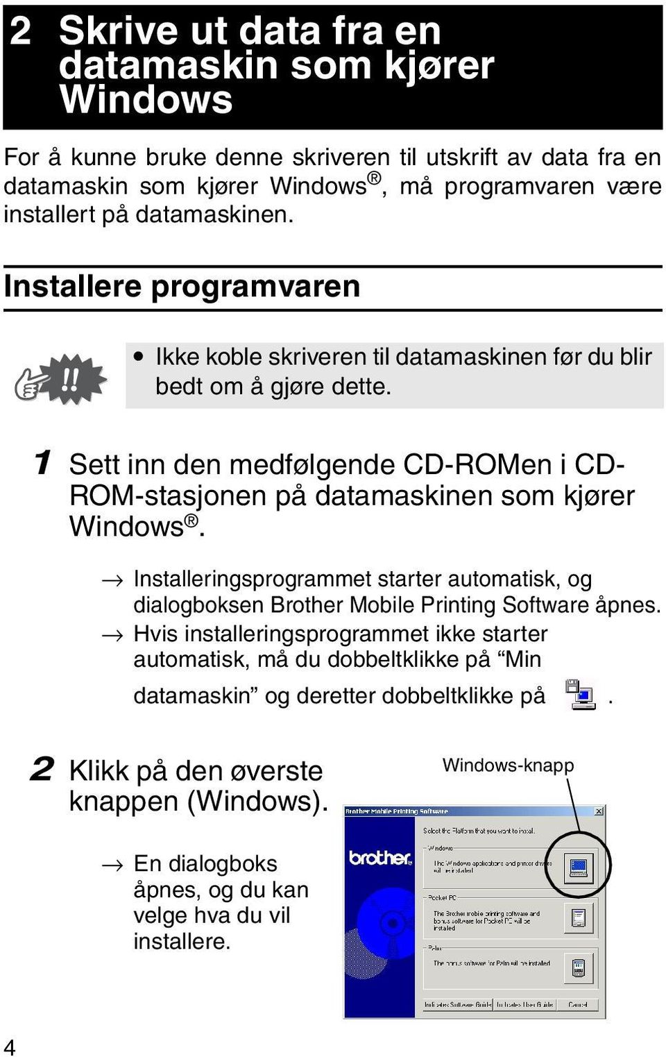 1 Sett inn den medfølgende CD-ROMen i CD- ROM-stasjonen på datamaskinen som kjører Windows.