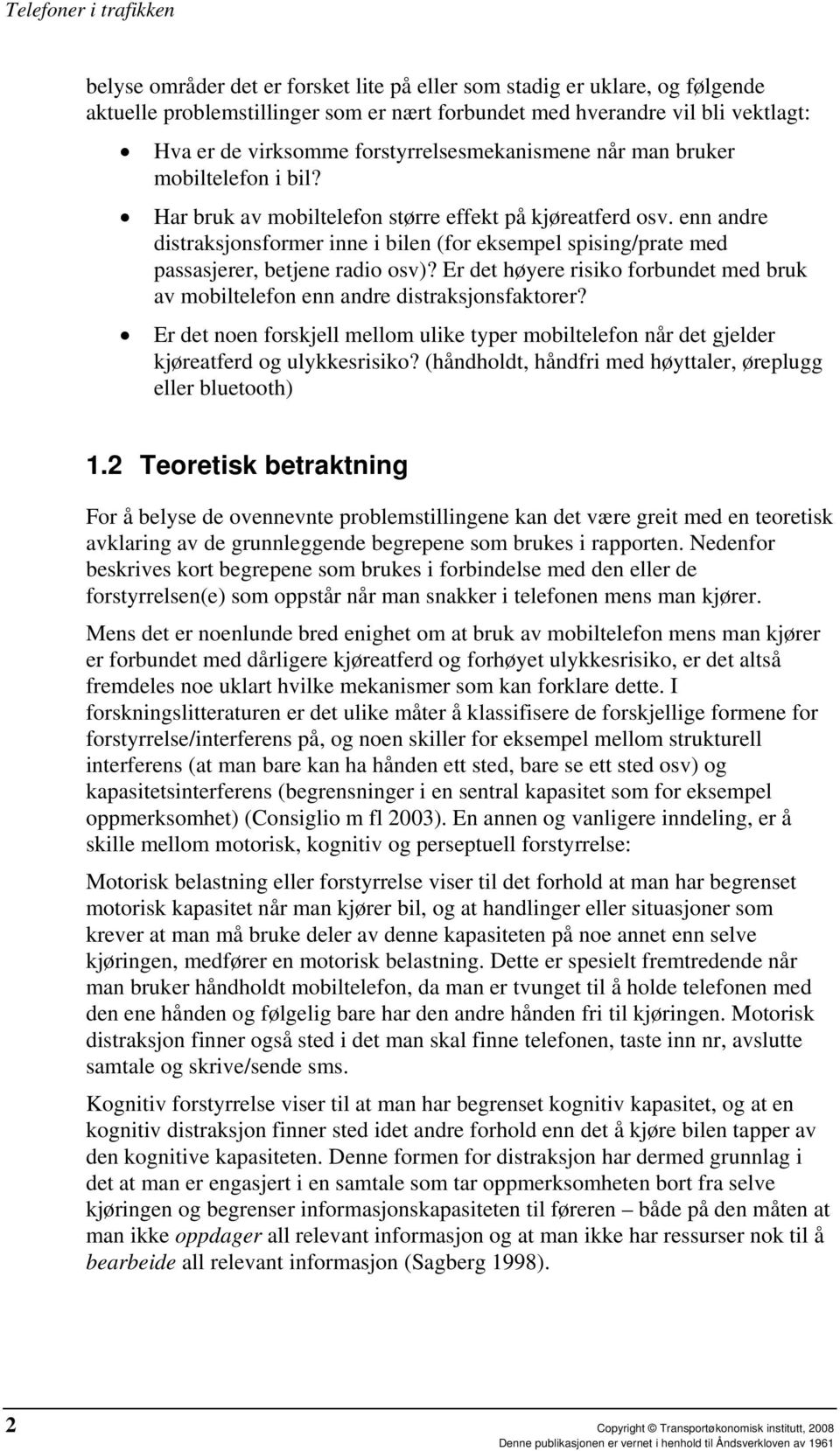 enn andre distraksjonsformer inne i bilen (for eksempel spising/prate med passasjerer, betjene radio osv)? Er det høyere risiko forbundet med bruk av mobiltelefon enn andre distraksjonsfaktorer?