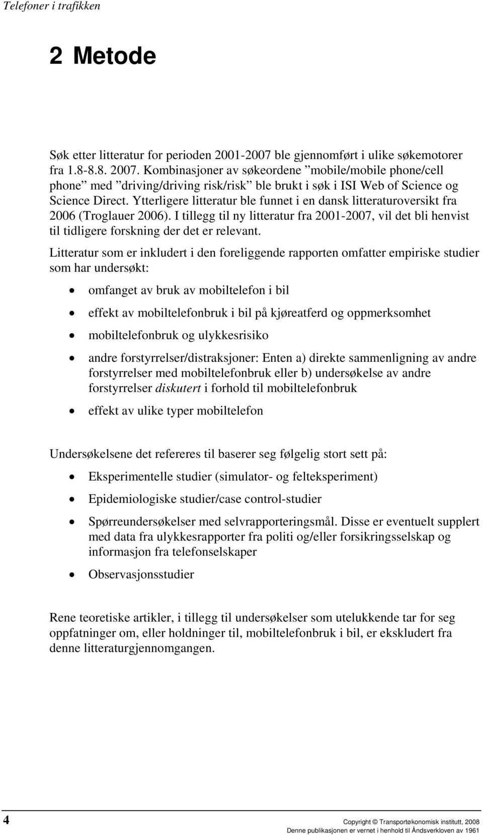 Ytterligere litteratur ble funnet i en dansk litteraturoversikt fra 2006 (Troglauer 2006). I tillegg til ny litteratur fra 2001-2007, vil det bli henvist til tidligere forskning der det er relevant.