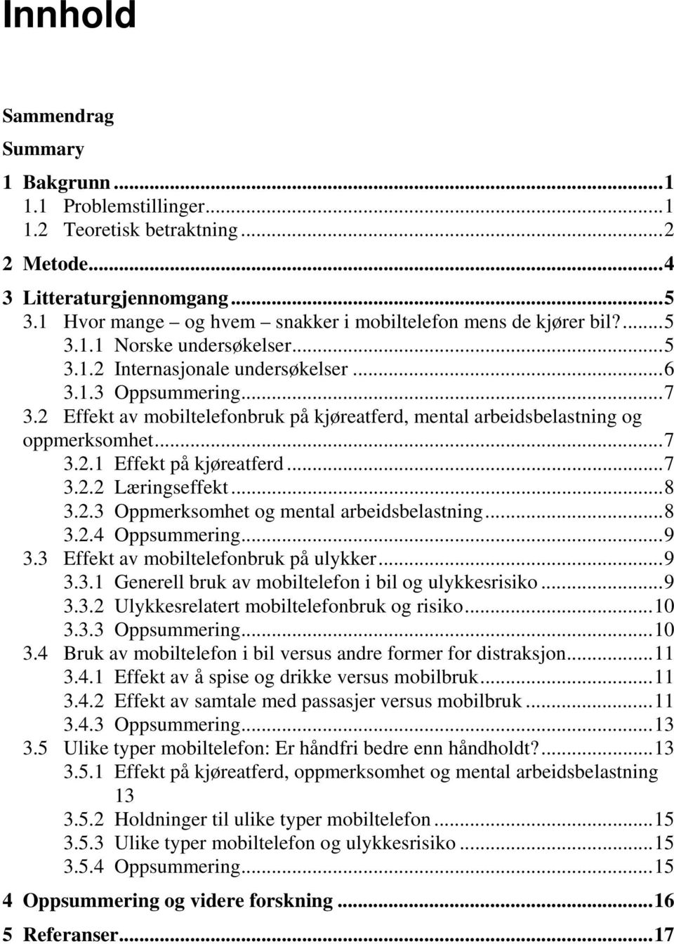 2 Effekt av mobiltelefonbruk på kjøreatferd, mental arbeidsbelastning og oppmerksomhet...7 3.2.1 Effekt på kjøreatferd...7 3.2.2 Læringseffekt...8 3.2.3 Oppmerksomhet og mental arbeidsbelastning...8 3.2.4 Oppsummering.