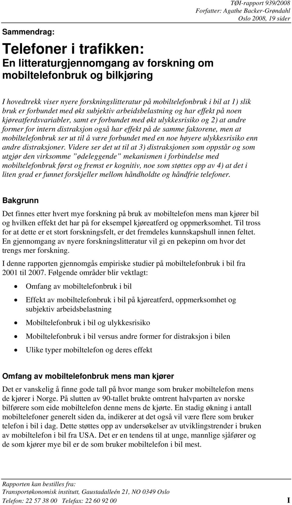 ulykkesrisiko og 2) at andre former for intern distraksjon også har effekt på de samme faktorene, men at mobiltelefonbruk ser ut til å være forbundet med en noe høyere ulykkesrisiko enn andre