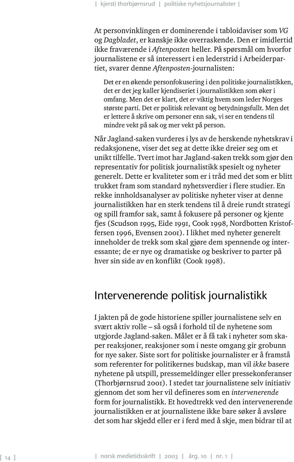 er det jeg kaller kjendiseriet i journalistikken som øker i omfang. Men det er klart, det er viktig hvem som leder Norges største parti. Det er politisk relevant og betydningsfullt.