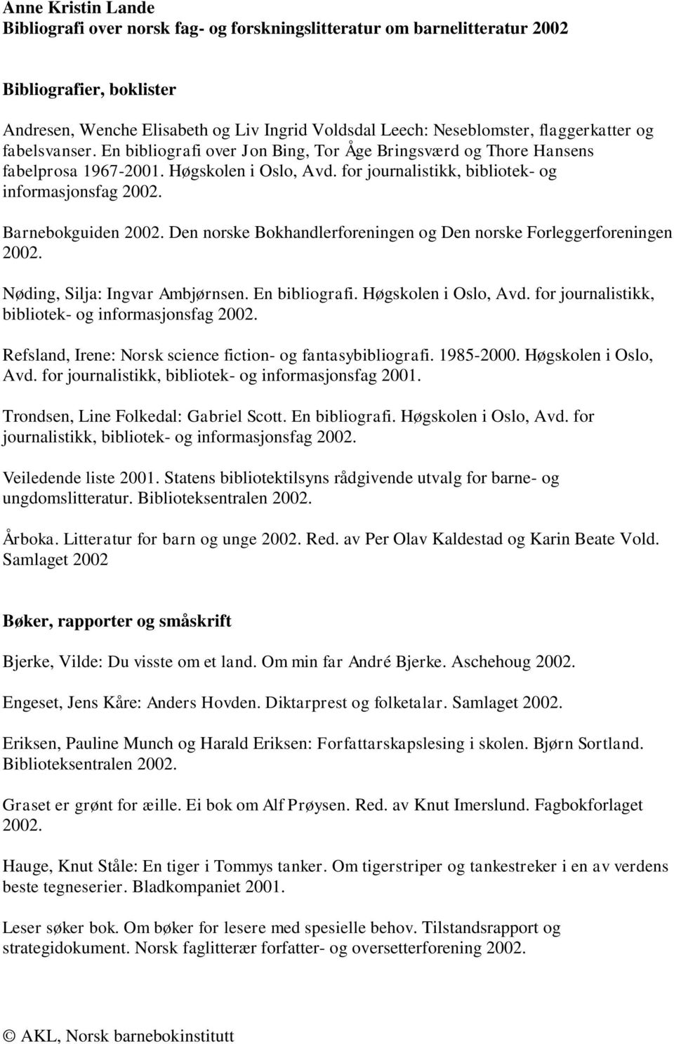 Barnebokguiden 2002. Den norske Bokhandlerforeningen og Den norske Forleggerforeningen 2002. Nøding, Silja: Ingvar Ambjørnsen. En bibliografi. Høgskolen i Oslo, Avd.