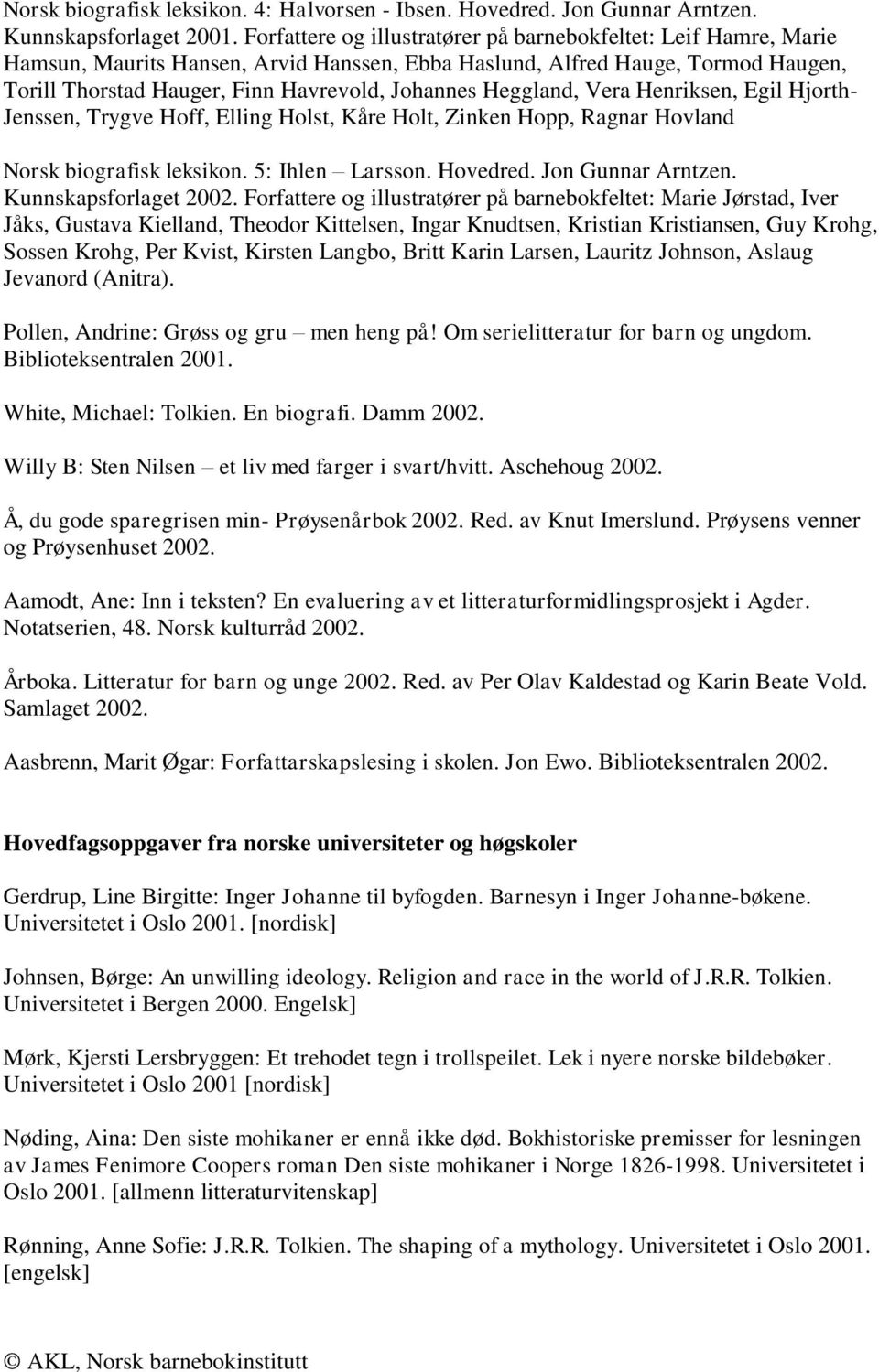 Heggland, Vera Henriksen, Egil Hjorth- Jenssen, Trygve Hoff, Elling Holst, Kåre Holt, Zinken Hopp, Ragnar Hovland Norsk biografisk leksikon. 5: Ihlen Larsson. Hovedred. Jon Gunnar Arntzen.