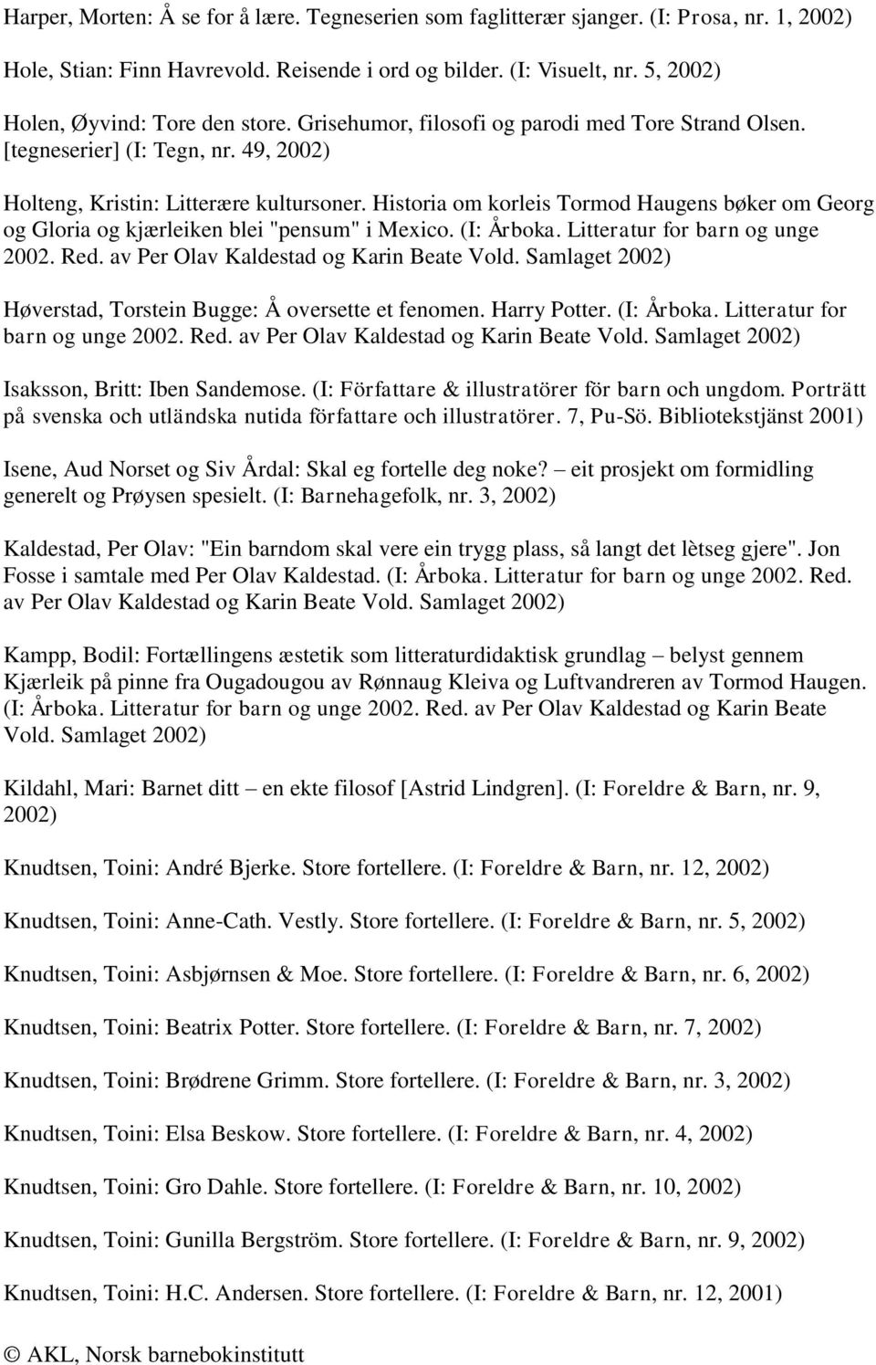 Historia om korleis Tormod Haugens bøker om Georg og Gloria og kjærleiken blei "pensum" i Mexico. (I: Årboka. Litteratur for barn og unge 2002. Red. av Per Olav Kaldestad og Karin Beate Vold.