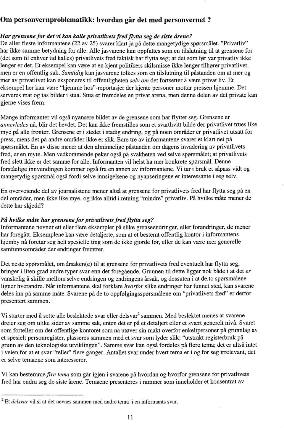 Alle jasvarene kan oppfattes som en tilslutning til at grensene for (det som til enhver tid kalles) privatlivets fred faktisk har flytta seg; at det som før var privatliv ikke lenger er det.