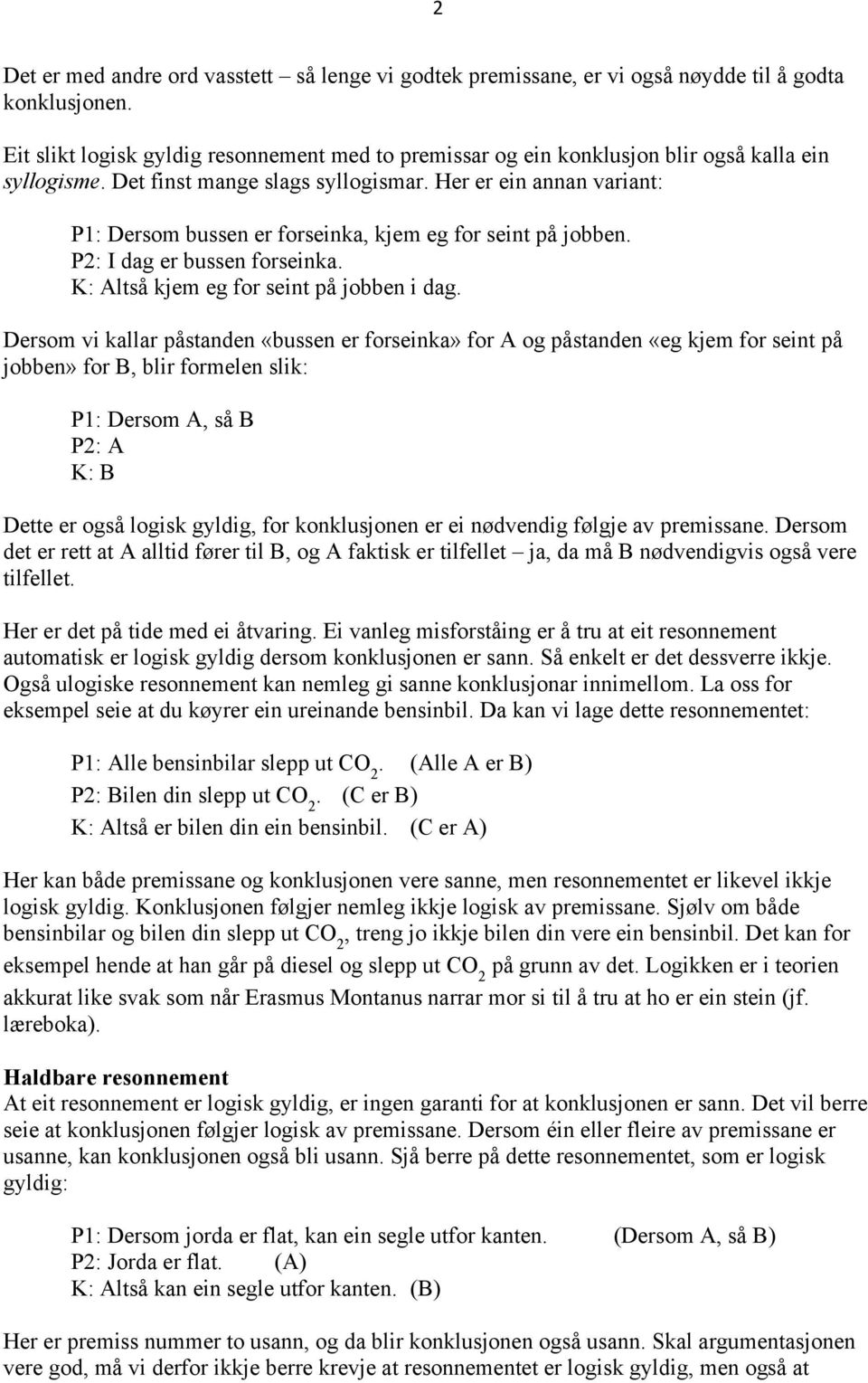 Her er ein annan variant: P1: Dersom bussen er forseinka, kjem eg for seint på jobben. P2: I dag er bussen forseinka. K: Altså kjem eg for seint på jobben i dag.