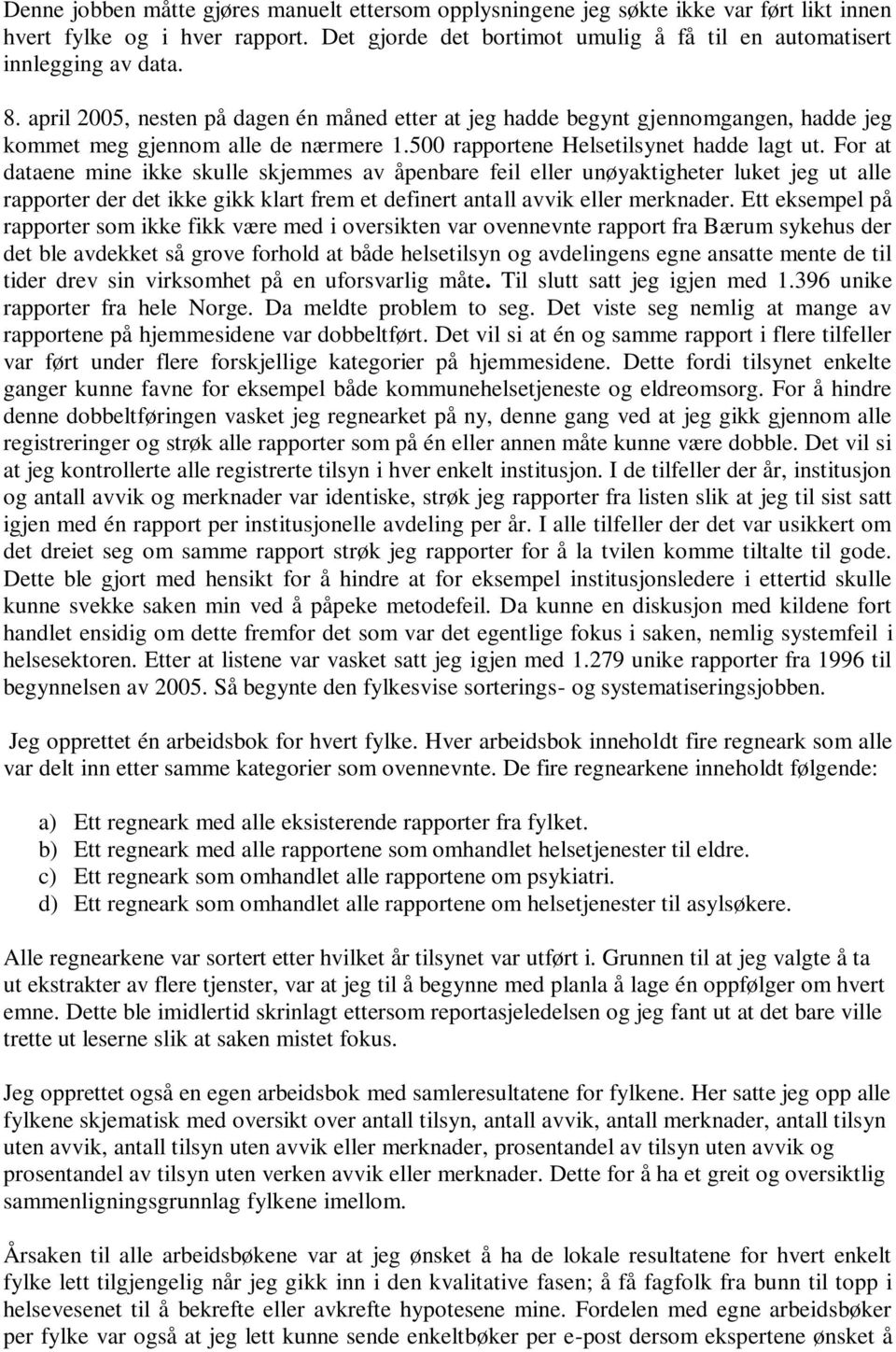 For at dataene mine ikke skulle skjemmes av åpenbare feil eller unøyaktigheter luket jeg ut alle rapporter der det ikke gikk klart frem et definert antall avvik eller merknader.