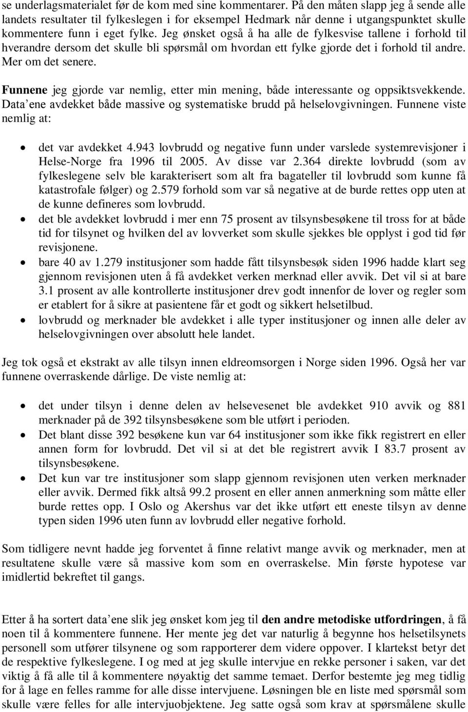 Jeg ønsket også å ha alle de fylkesvise tallene i forhold til hverandre dersom det skulle bli spørsmål om hvordan ett fylke gjorde det i forhold til andre. Mer om det senere.