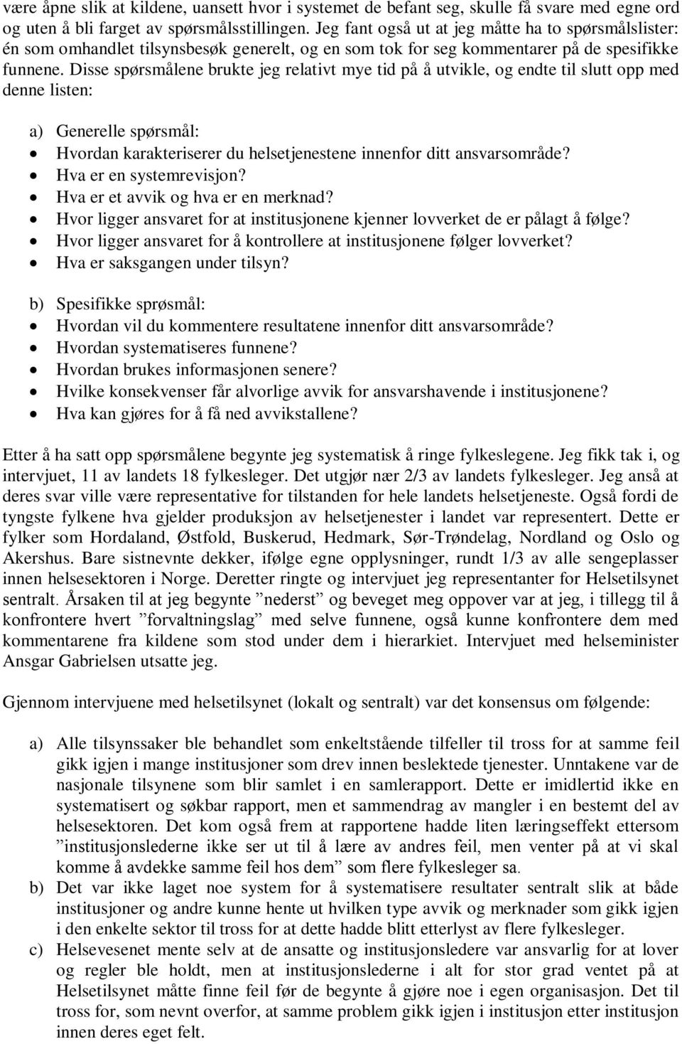 Disse spørsmålene brukte jeg relativt mye tid på å utvikle, og endte til slutt opp med denne listen: a) Generelle spørsmål: Hvordan karakteriserer du helsetjenestene innenfor ditt ansvarsområde?