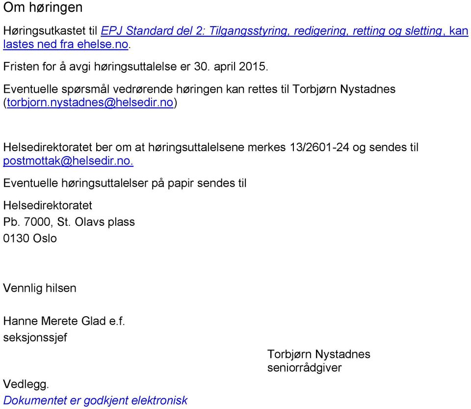 nystadnes@helsedir.no) Helsedirektoratet ber om at høringsuttalelsene merkes 13/2601-24 og sendes til postmottak@helsedir.no. Eventuelle høringsuttalelser på papir sendes til Helsedirektoratet Pb.