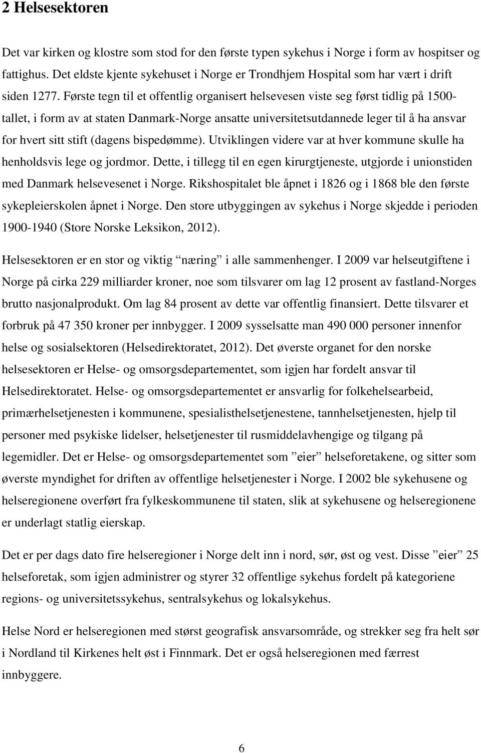 Første tegn til et offentlig organisert helsevesen viste seg først tidlig på 1500- tallet, i form av at staten Danmark-Norge ansatte universitetsutdannede leger til å ha ansvar for hvert sitt stift