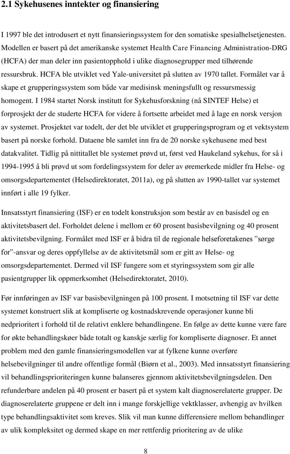 HCFA ble utviklet ved Yale-universitet på slutten av 1970 tallet. Formålet var å skape et grupperingssystem som både var medisinsk meningsfullt og ressursmessig homogent.