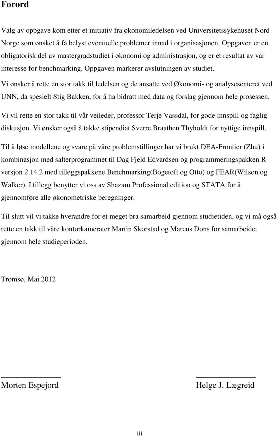 Vi ønsker å rette en stor takk til ledelsen og de ansatte ved Økonomi- og analysesenteret ved UNN, da spesielt Stig Bakken, for å ha bidratt med data og forslag gjennom hele prosessen.