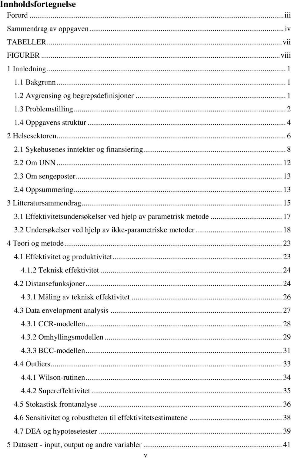 1 Effektivitetsundersøkelser ved hjelp av parametrisk metode... 17 3.2 Undersøkelser ved hjelp av ikke-parametriske metoder... 18 4 Teori og metode... 23 4.1 Effektivitet og produktivitet... 23 4.1.2 Teknisk effektivitet.