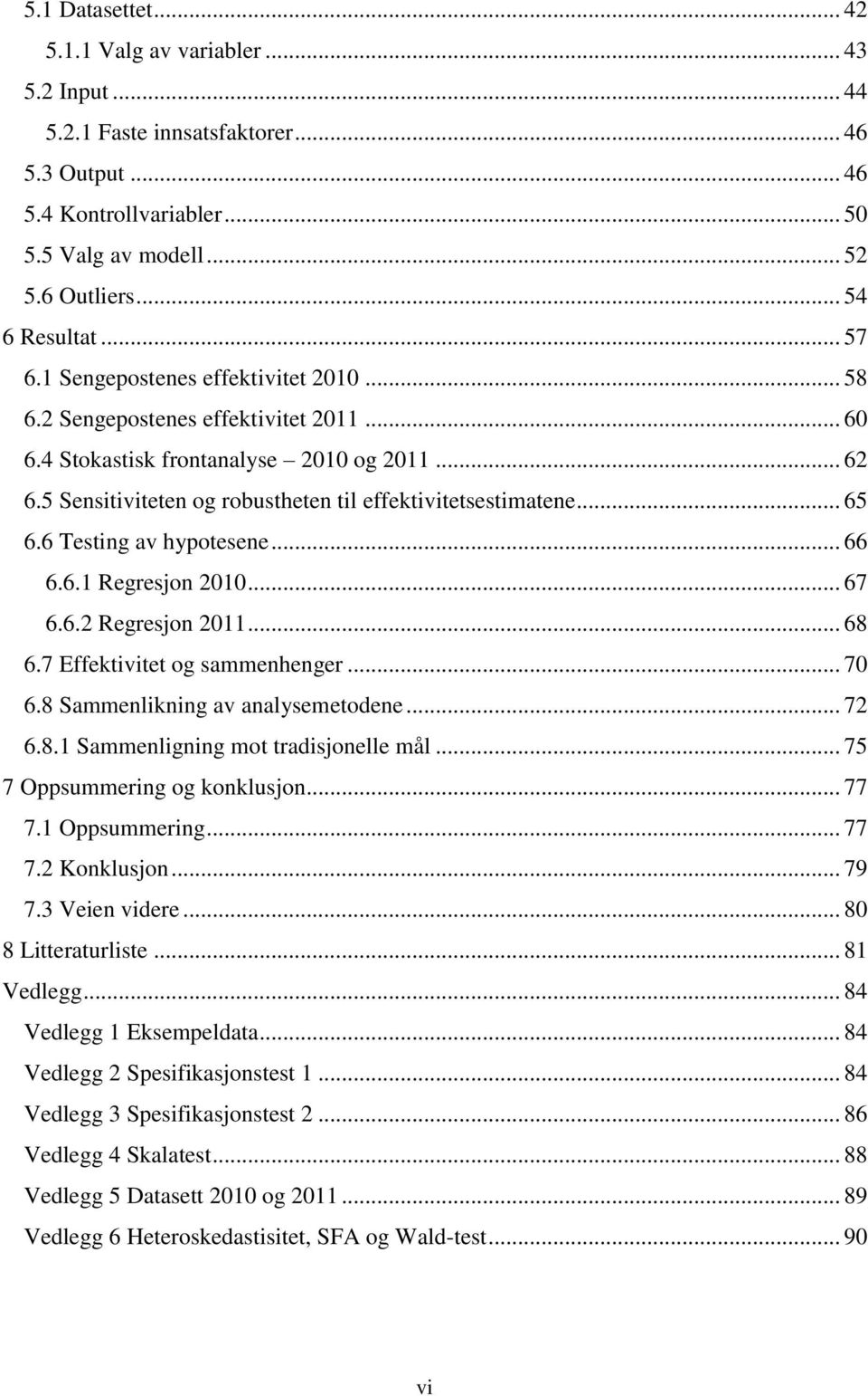 .. 65 6.6 Testing av hypotesene... 66 6.6.1 Regresjon 2010... 67 6.6.2 Regresjon 2011... 68 6.7 Effektivitet og sammenhenger... 70 6.8 Sammenlikning av analysemetodene... 72 6.8.1 Sammenligning mot tradisjonelle mål.