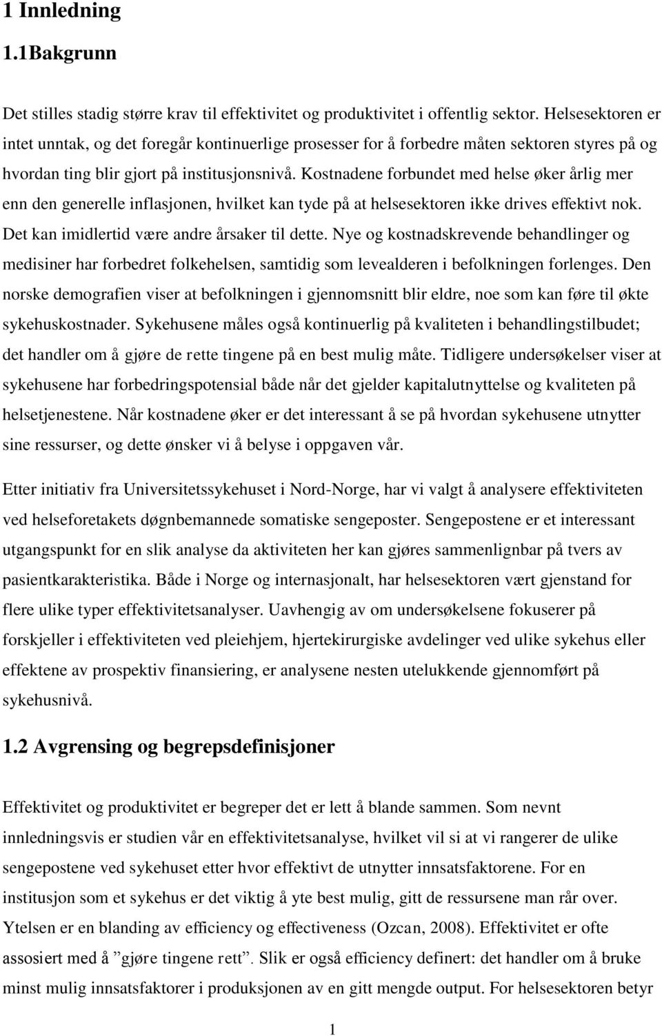 Kostnadene forbundet med helse øker årlig mer enn den generelle inflasjonen, hvilket kan tyde på at helsesektoren ikke drives effektivt nok. Det kan imidlertid være andre årsaker til dette.