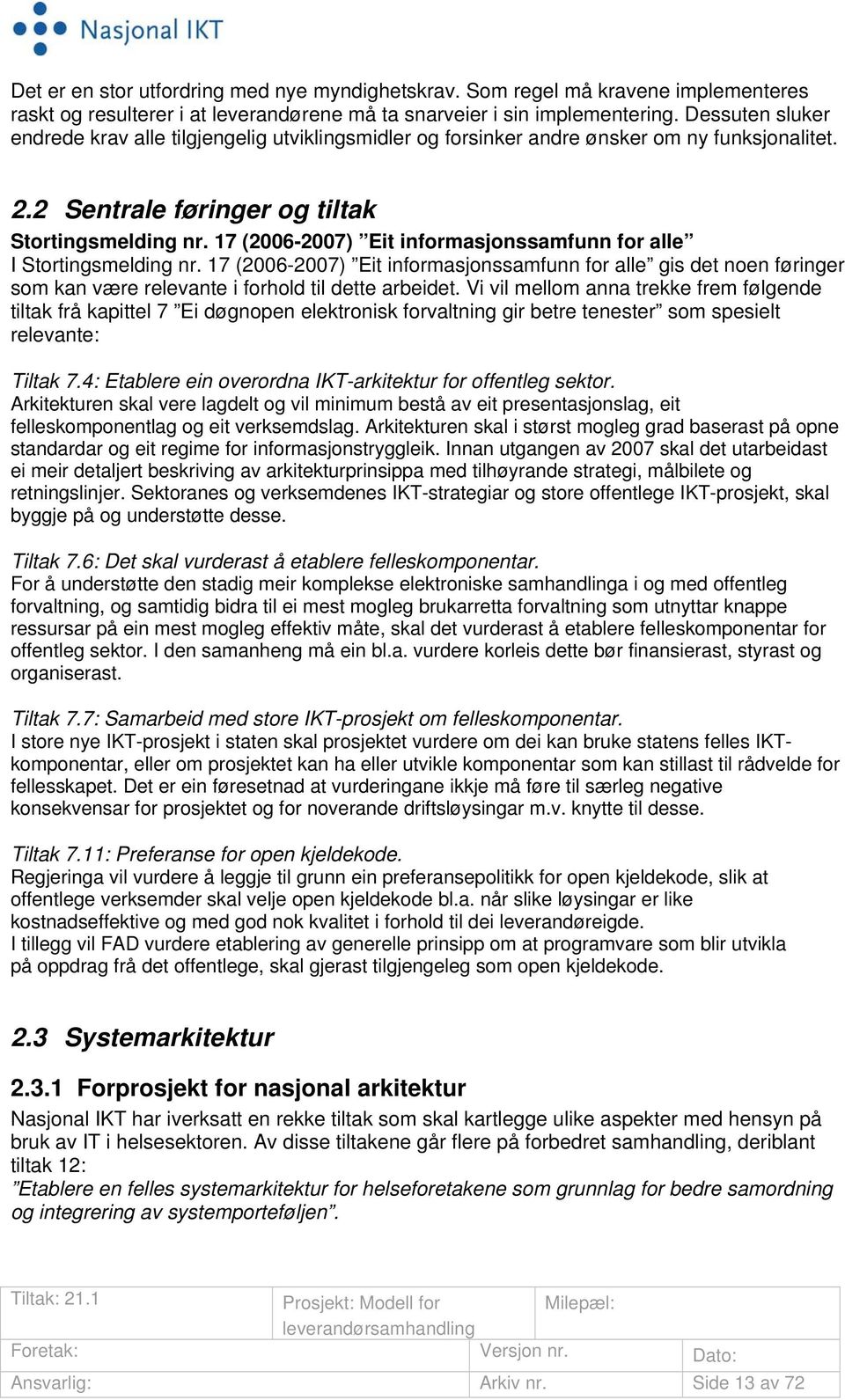 17 (2006-2007) Eit informasjonssamfunn for alle I Stortingsmelding nr. 17 (2006-2007) Eit informasjonssamfunn for alle gis det noen føringer som kan være relevante i forhold til dette arbeidet.