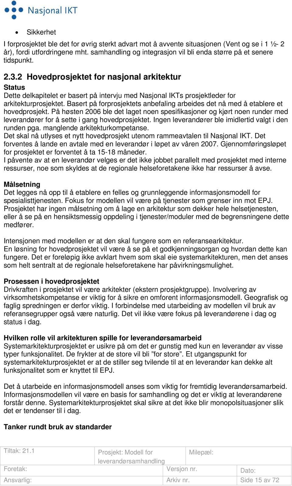 2 Hovedprosjektet for nasjonal arkitektur Status Dette delkapitelet er basert på intervju med Nasjonal IKTs prosjektleder for arkitekturprosjektet.