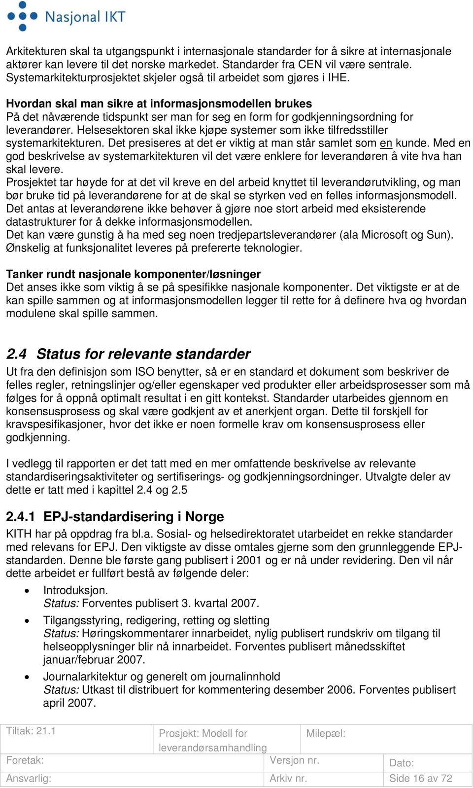 Hvordan skal man sikre at informasjonsmodellen brukes På det nåværende tidspunkt ser man for seg en form for godkjenningsordning for leverandører.