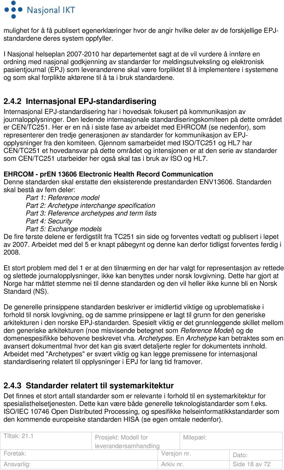 leverandørene skal være forpliktet til å implementere i systemene og som skal forplikte aktørene til å ta i bruk standardene. 2.4.