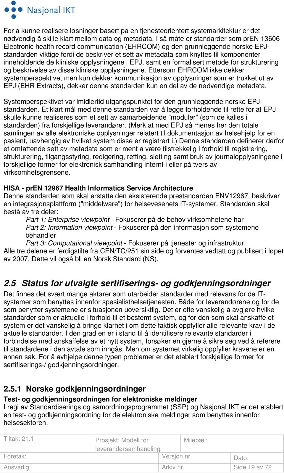 komponenter inneholdende de kliniske opplysningene i EPJ, samt en formalisert metode for strukturering og beskrivelse av disse kliniske opplysningene.