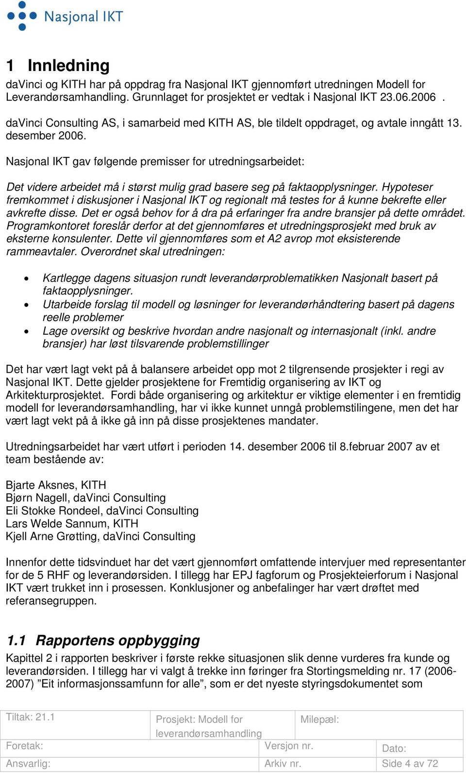 Nasjonal IKT gav følgende premisser for utredningsarbeidet: Det videre arbeidet må i størst mulig grad basere seg på faktaopplysninger.