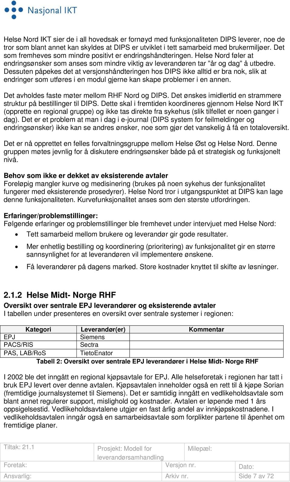 Dessuten påpekes det at versjonshåndteringen hos DIPS ikke alltid er bra nok, slik at endringer som utføres i en modul gjerne kan skape problemer i en annen.