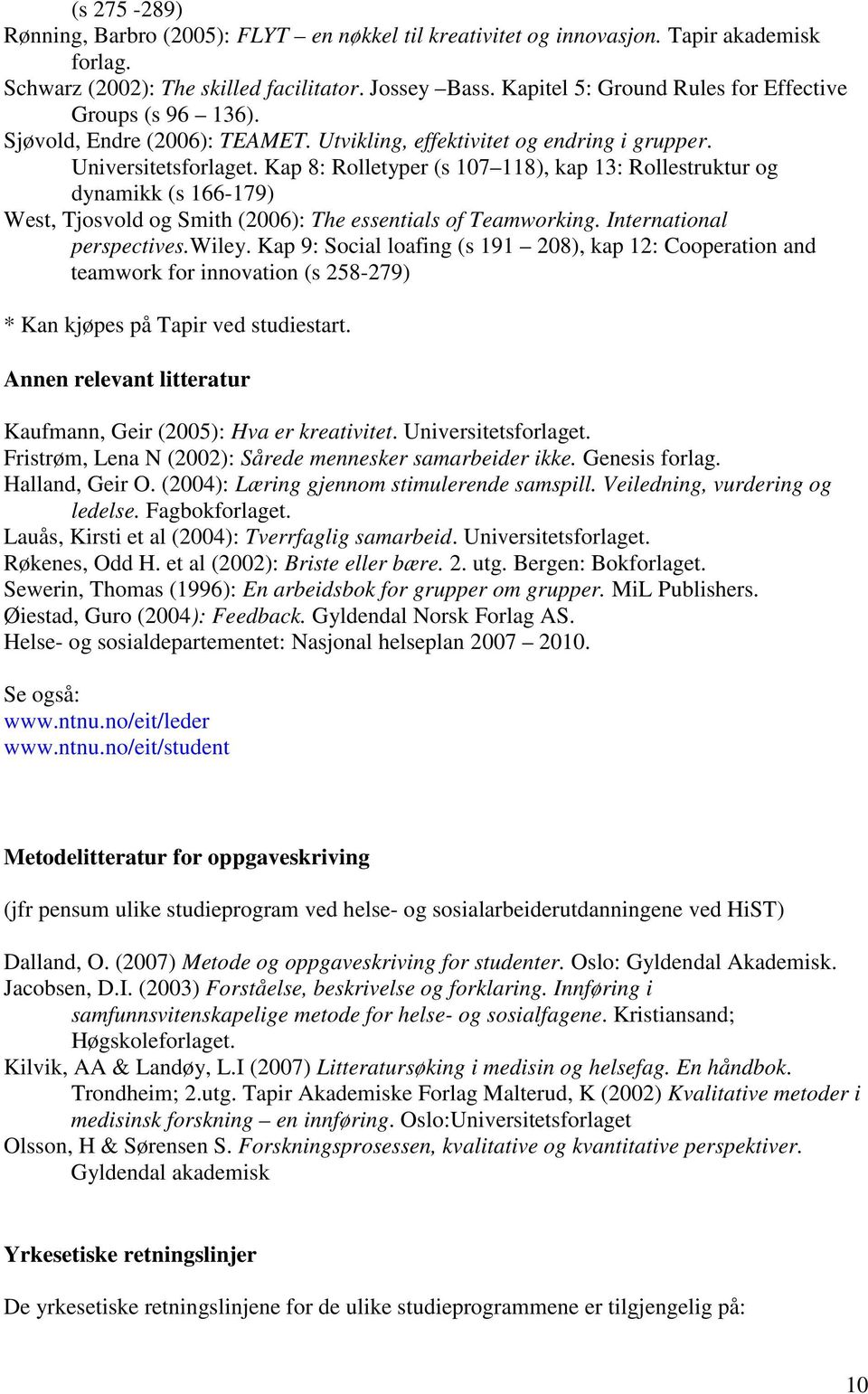 Kap 8: Rolletyper (s 107 118), kap 13: Rollestruktur og dynamikk (s 166-179) West, Tjosvold og Smith (2006): The essentials of Teamworking. International perspectives.wiley.