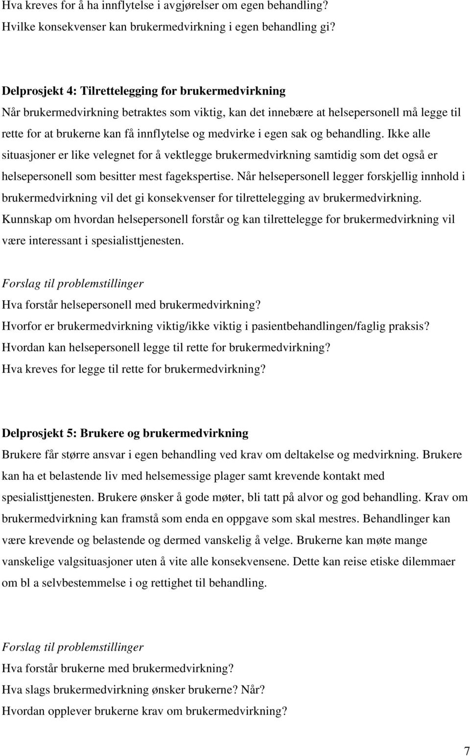 egen sak og behandling. Ikke alle situasjoner er like velegnet for å vektlegge brukermedvirkning samtidig som det også er helsepersonell som besitter mest fagekspertise.