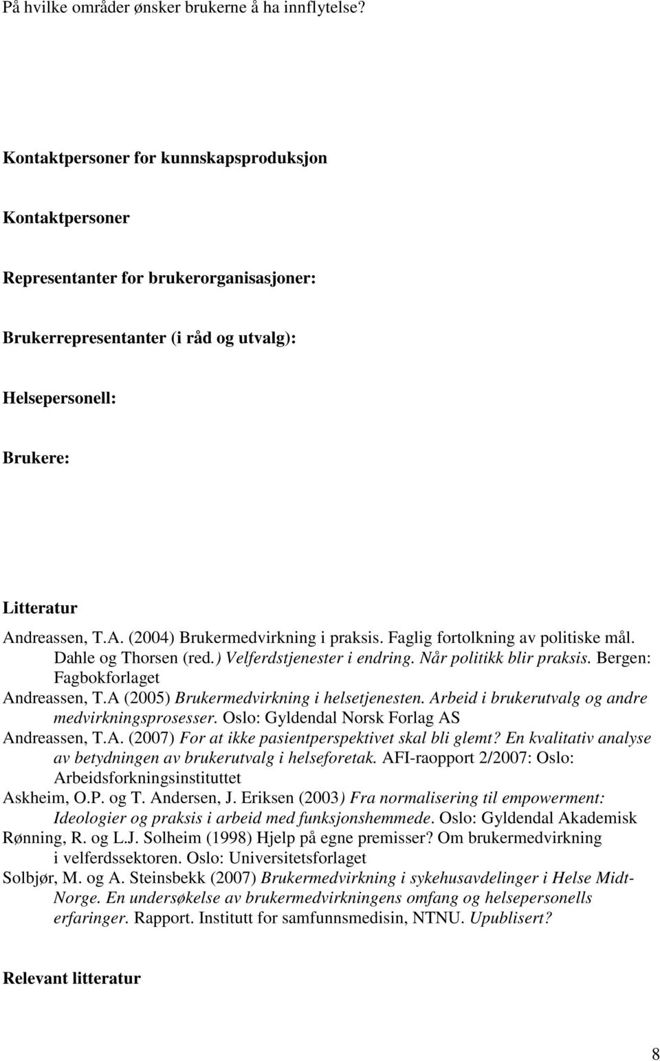 dreassen, T.A. (2004) Brukermedvirkning i praksis. Faglig fortolkning av politiske mål. Dahle og Thorsen (red.) Velferdstjenester i endring. Når politikk blir praksis.