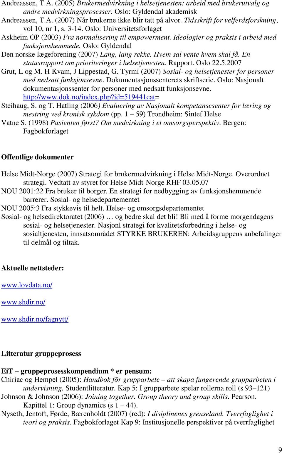 Oslo: Gyldendal Den norske lægeforening (2007) Lang, lang rekke. Hvem sal vente hvem skal få. En statusrapport om prioriteringer i helsetjenesten. Rapport. Oslo 22.5.2007 Grut, L og M.