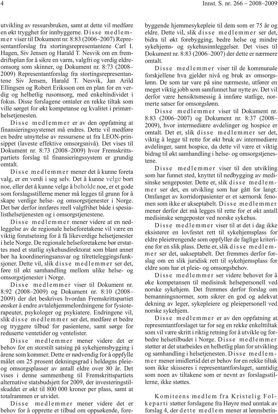 Nesvik om en fremdriftsplan for å sikre en varm, valgfri og verdig eldreomsorg som skinner, og Dokument nr. 8:73 (2008 2009) Representantforslag fra stortingsrepresentantene Siv Jensen, Harald T.