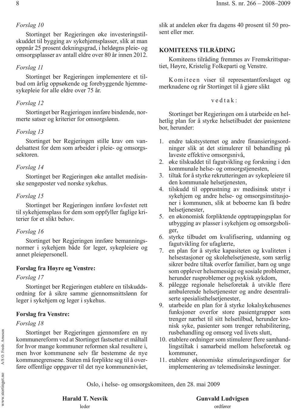 eldre over 80 år innen 2012. Forslag 11 Stortinget ber Regjeringen implementere et tilbud om årlig oppsøkende og forebyggende hjemmesykepleie for alle eldre over 75 år.