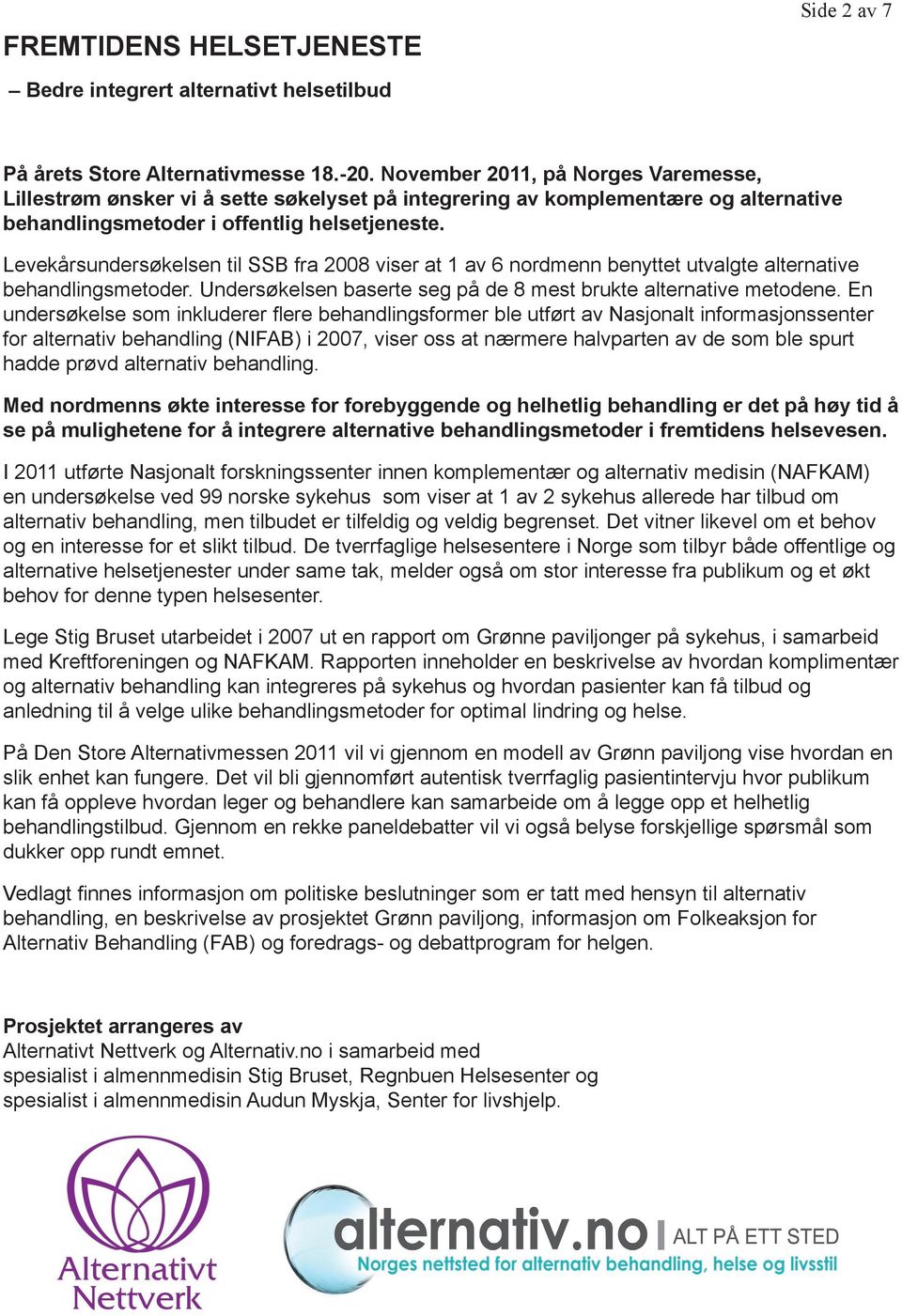 Levekårsundersøkelsen til SSB fra 2008 viser at 1 av 6 nordmenn benyttet utvalgte alternative behandlingsmetoder. Undersøkelsen baserte seg på de 8 mest brukte alternative metodene.