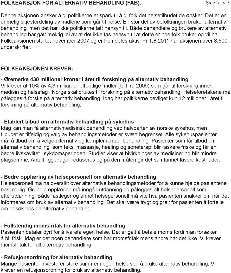 Både behandlere og brukere av alternativ behandling har gått mektig lei av at det ikke tas hensyn til at dette er noe folk bruker og vil ha. Folkeaksjonen startet november 2007 og er fremdeles aktiv.