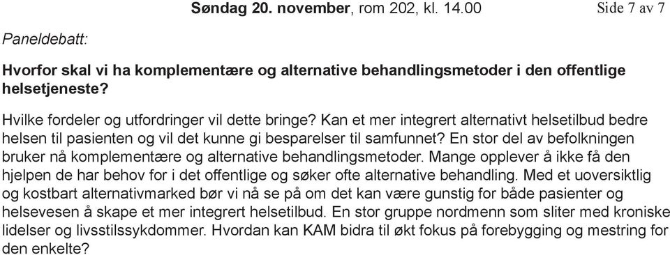 En stor del av befolkningen bruker nå komplementære og alternative behandlingsmetoder. Mange opplever å ikke få den hjelpen de har behov for i det offentlige og søker ofte alternative behandling.