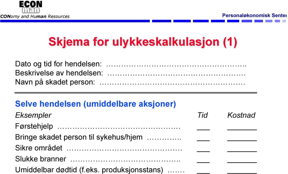 Selve hendelsen (umiddelbare aksjoner) Eksempler Tid Kostnad Førstehjelp.